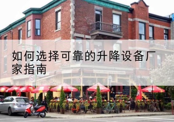 台江电动升降机厂家-如何选择可靠的升降设备厂家指南